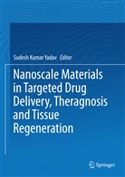 Sudes Kumar Yadav, Sudesh Kumar Yadav, Sudesh Kumar Yadav - Nanoscale Materials in Targeted Drug Delivery, Theragnosis and Tissue Regeneration