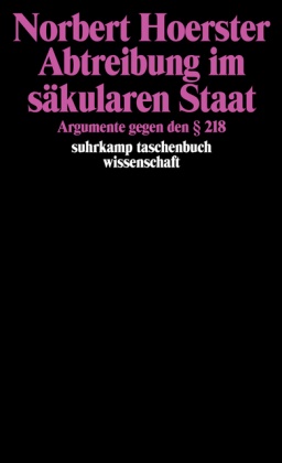 Norbert Hoerster - Abtreibung im säkularen Staat - Argumente gegen den § 218. Mit Anh. z. 2. Aufl.: Das Lippenbekenntnis d. Bundesverfassungsgerichts zum Lebensrecht d. Ungeborenen