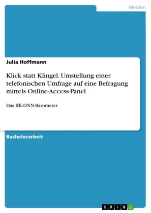 Julia Hoffmann - Klick statt Klingel. Umstellung einer telefonischen Umfrage auf eine Befragung mittels Online-Access-Panel Das IfK-DNN-Barometer
