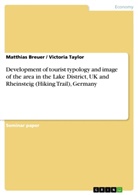 Matthias Breuer, Victori Taylor, Victoria Taylor - Development of  tourist typology and image of the area in the Lake District, UK and Rheinsteig (Hiking Trail), Germany