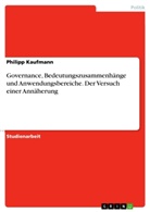 Philipp Kaufmann - Governance, Bedeutungszusammenhänge und Anwendungsbereiche. Der Versuch einer Annäherung