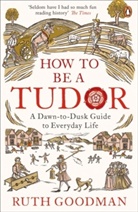 Ruth Goodman, Goodman Ruth - How to Be a Tudor