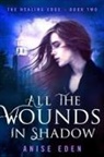 Anise Eden - All the Wounds in Shadow
