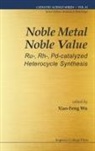 Xiao-Feng Wu, Xiao-Feng (Zhejiang Sci-Tech Univ Wu, Xiao-Feng Wu, Xiao-Feng Wu, Xiao-Feng (Zhejiang Sci-Tech Univ Wu - Noble Metal Noble Value: Ru-, Rh-, Pd-Catalyzed Heterocycle Synthesis