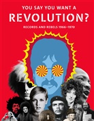 Victoria Broackes, Geoffrey Marsh, Victoria Broackes, Jenny Lister, Geoffrey Marsh, Claire Wilcox - You Say You Want a Revolution ? : Records and Rebels 1966-1970