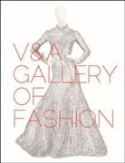 Victoria Broackes, Jenny Lister, Geoffrey Marsh, Claire Wilcox, Jenny Lister, Claire Wilcox - V&A Gallery of Fashion