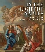 Arthur R Blumenthal, Arthur Blumenthal, Blumenthal Arthur R Blumenthal Arthur R - In the Light of Naples: The Art of Francesco de Mura