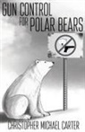 Christopher Michael Carter - Gun Control for Polar Bears