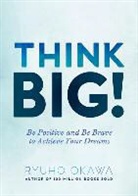 Ryuho Okawa - Think Big!: Be Positive and Be Brave to Achieve Your Dreams