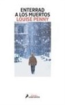 Louise Penny - Enterrar a los muertos