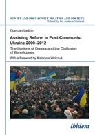 Duncan Leitch, Andreas Umland, Andrea Umland (Dr.), Andreas Umland (Dr.) - Assisting Reform in Post-Communist Ukraine 2000-2012