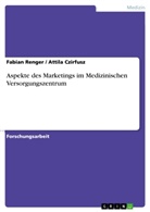 Attil Czirfusz, Attila Czirfusz, Fabian Renger - Aspekte des Marketings im MedizinischenVersorgungszentrum