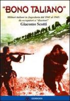 Giacomo Scotti - «Bono taliano». Militari italiani in Jugoslavia dal 1941 al 1943: da occupatori a «disertori»