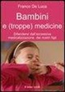 Franco De Luca - Bambini e (troppe) medicine. Difendersi dall'eccessiva medicalizzazione dei nostri figli