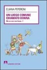 Eliana Peperoni - Un luogo comune chiamato donna. Ma se così non fosse... ?