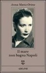 Anna M. Ortese, Anna Maria Ortese - Il mare non bagna Napoli