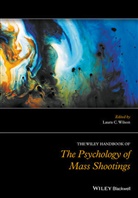 Laura C. Wilson, Laura C. (University of Mary Washington) Wilson, Lc Wilson, Laura C. Wilson - Wiley Handbook of the Psychology of Mass Shootings