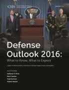 Mark Cancian, Mark F Cancian, Mark F. Cancian, Todd Harrison, Todd A. Harrison, Kathleen H Hicks... - Defense Outlook 2016 - What to Know, What to Expect