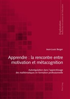 Jean-Louis Berger, Georges Felouzis, Rita Hofstetter, Nicole Rege-Colet, Bernard Schneuwly, Bernard Wentzel - Apprendre : la rencontre entre motivation et métacognition