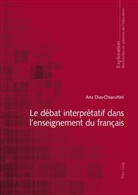 Ana Dias-Chiaruttini, Georges Felouzis, Rita Hofstetter, Nicole Rege-Colet, Bernard Schneuwly, Bernard Wentzel... - Le débat interprétatif dans l'enseignement du français