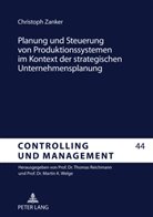 Christoph Zanker - Planung und Steuerung von Produktionssystemen im Kontext der strategischen Unternehmensplanung