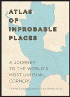 Travis Elborough, Alan Horsfield - Atlas of Improbable Places