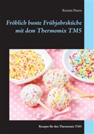 Kerstin Peters - Fröhlich bunte Frühjahrsküche mit dem Thermomix TM5
