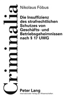 Nikolaus Föbus - Die Insuffizienz des strafrechtlichen Schutzes von Geschäfts- und Betriebsgeheimnissen nach 17 UWG
