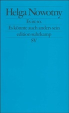Helga Nowotny - Es ist so. Es könnte auch anders sein