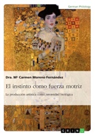 Carmen Moreno Fernández, Dra Mª Carmen Moreno Fernández, Dra. Mª  Carmen Moreno Fernández, Dra. Mª Carmen Moreno Fernández - El instinto como fuerza motriz. La producción artística como necesidad biológica