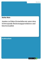 Stefan Rein - Ansätze zu Fiskes Fernsehtheorie unter dem Schwerpunkt Bedeutungsproduktion und Intertextualität