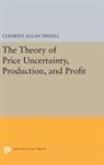 Clement Tisdell, Clement Allan Tisdell, Clement Allen Tisdell - Theory of Price Uncertainty, Production, and Profit