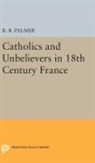 R. Palmer, R. R. Palmer - Catholics and Unbelievers in 18th Century France