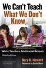 Gary R Howard, Gary R. Howard, James A Banks, James A. Banks - We Can't Teach What We Don't Know