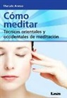 Marcelo Alonso - Cómo Meditar: Técnicas Orientales Y Occidentales de Meditación