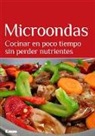 Mara Iglesias - Microondas: Cocinar En Poco Tiempo Sin Perder Nutrientes