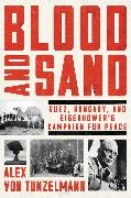 Alex Von Tunzelmann - Blood and Sand - Suez, Hungary, and Eisenhower's Campaign for Peace