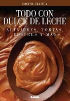 Maria Nunez Quesada, María Nuñez Quesada - Todo Con Dulce de Leche: Alfajores, Tortas, Postres Y Más