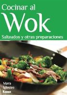 Mara Iglesias - Cocinar Al Wok: Salteados y Otras Preparaciones