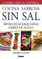 Eduardo Casalins - Cocina Sabrosa Sin Sal 2° Ed: 100 Recetas Exquisitas Libres de Sodio
