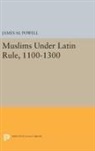James M Powell, James M. Powell, James Powell, James M. Powell - Muslims Under Latin Rule, 1100-1300