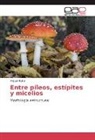 Miguel Rubio - Entre píleos, estípites y micelios