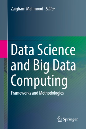 Zaigha Mahmood, Zaigham Mahmood - Data Science and Big Data Computing - Frameworks and Methodologies