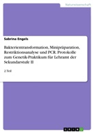 Sabrina Engels - Bakterientransformation, Minipräparation, Restriktionsanalyse und PCR. Protokolle zum Genetik-Praktikum für Lehramt der Sekundarstufe II