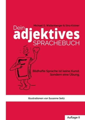 Sina Kistner, Michael Waltenberger, Michael G Waltenberger, Michael G. Waltenberger - Dein adjektives Sprachebuch - Wie bildhafte Sprache Dich und andere motiviert und noch mehr Charisma verleiht.