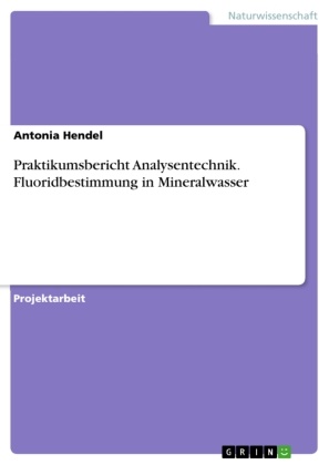 Antonia Hendel - Praktikumsbericht Analysentechnik. Fluoridbestimmung in Mineralwasser