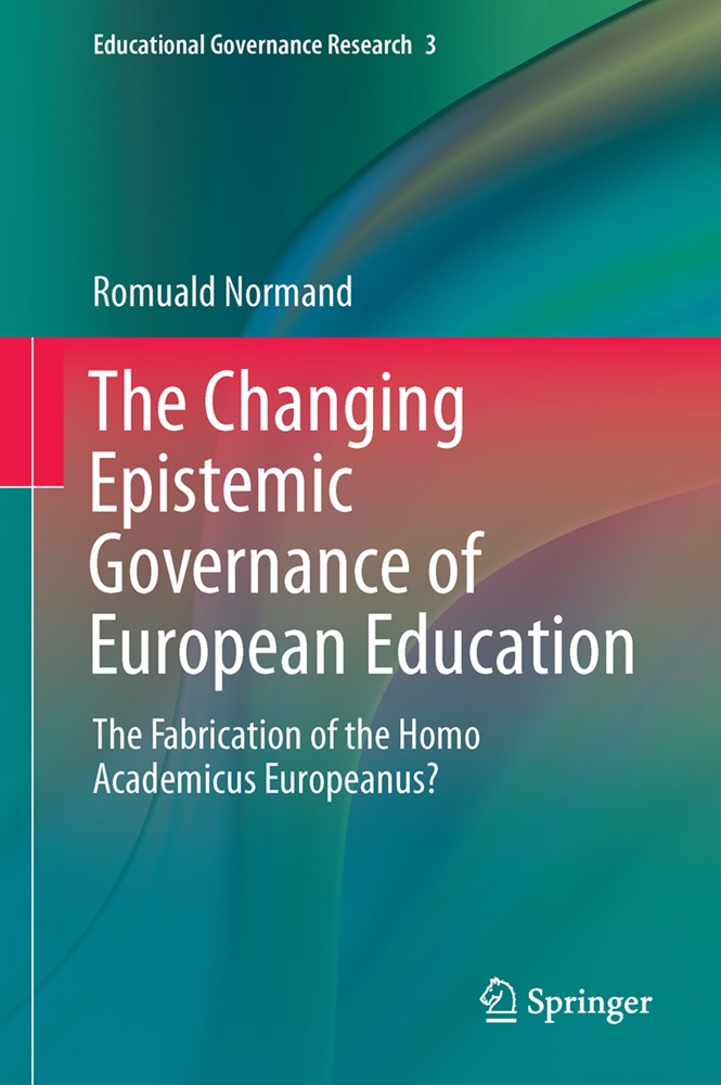 Romuald Normand - The Changing Epistemic Governance of European Education - The Fabrication of the Homo Academicus Europeanus?