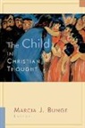 Marcia Bunge, Marcia Bunge, Marcia J. Bunge - The Child in Christian Thought and Practice