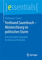 Wolfgang U Eckart, Wolfgang U. Eckart - Ferdinand Sauerbruch - Meisterchirurg im politischen Sturm