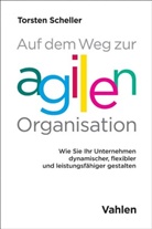 Torsten Scheller, Torsten G. Scheller - Auf dem Weg zur agilen Organisation